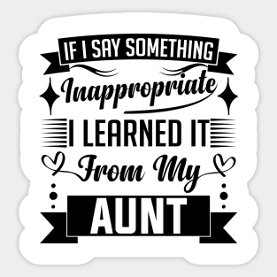 humor kids If I Say Something Inappropriate I Learned It From My aunt Influence Saying Sticker